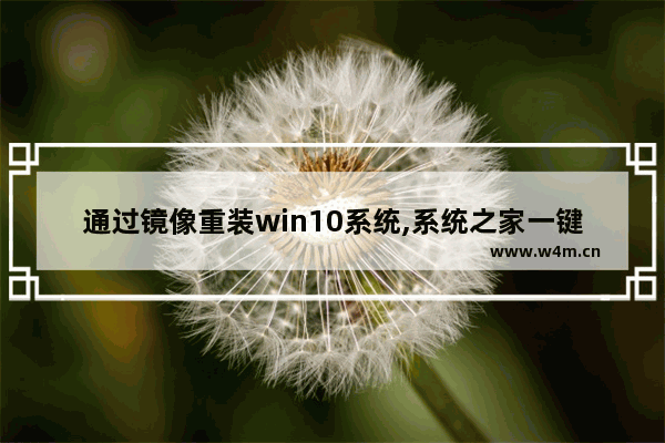 通过镜像重装win10系统,系统之家一键重装的系统镜像是什么