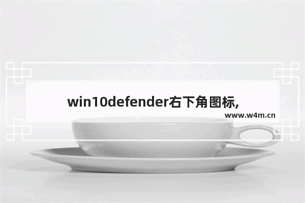 win10defender右下角图标,