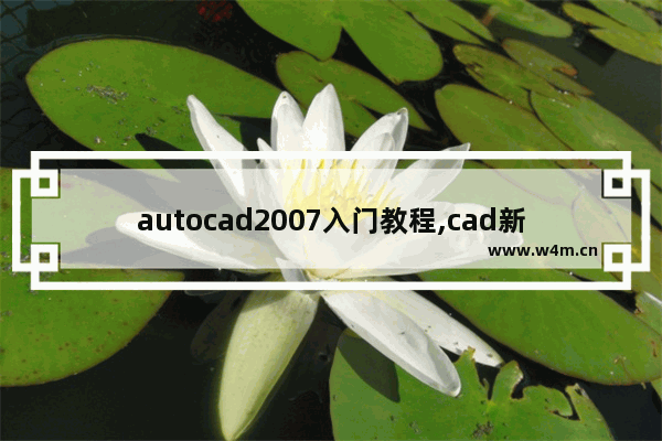 autocad2007入门教程,cad新手基本步骤2007