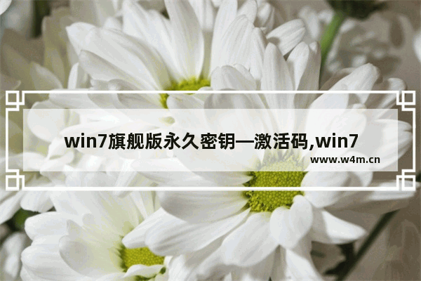 win7旗舰版永久密钥—激活码,win7旗舰版最新激活密钥