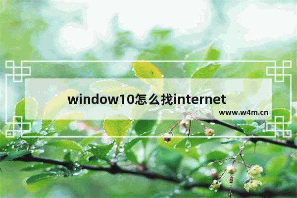 window10怎么找internet explorer,ie浏览器在win10电脑哪里