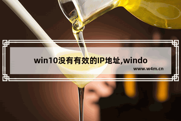 win10没有有效的IP地址,window10没有有效的IP地址