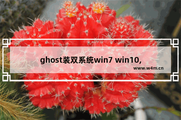 ghost装双系统win7 win10,win10和win7双系统互相独立