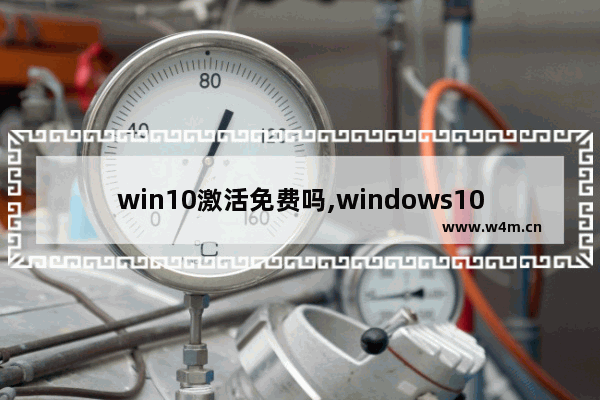 win10激活免费吗,windows10激活免费吗