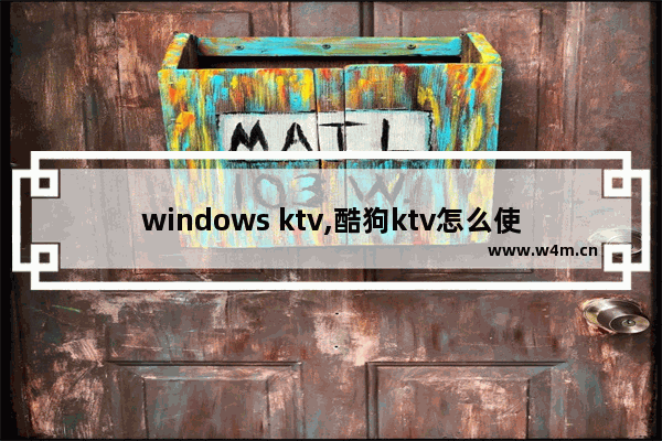 windows ktv,酷狗ktv怎么使用