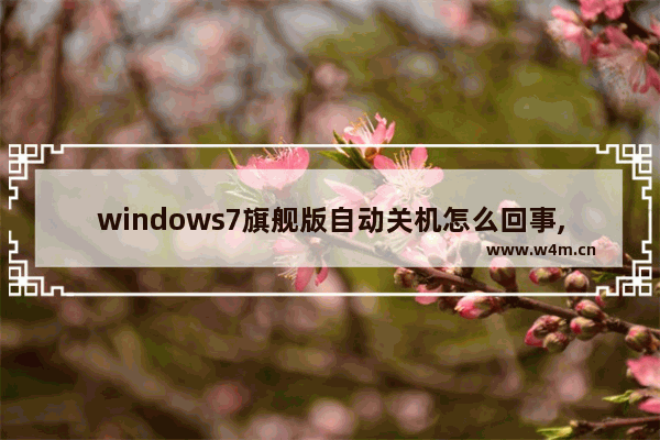 windows7旗舰版自动关机怎么回事,Win7自动关机命令