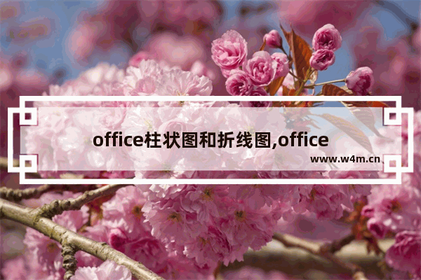 office柱状图和折线图,office怎么做柱状图