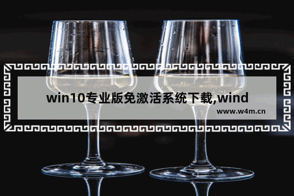 win10专业版免激活系统下载,window10安装版免激活