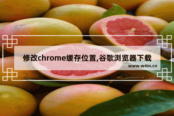 修改chrome缓存位置,谷歌浏览器下载保存位置修改