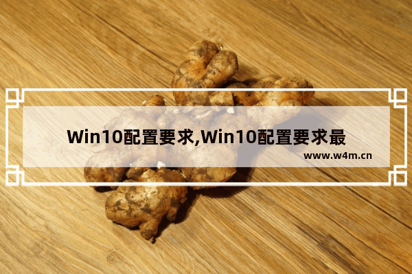 Win10配置要求,Win10配置要求最低的版本