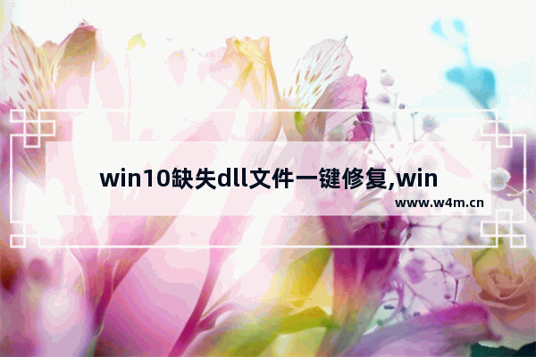 win10缺失dll文件一键修复,win10加载dll失败怎么解决