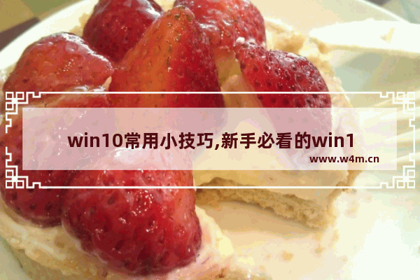 win10常用小技巧,新手必看的win10基本操作技巧