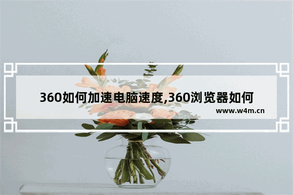 360如何加速电脑速度,360浏览器如何加速