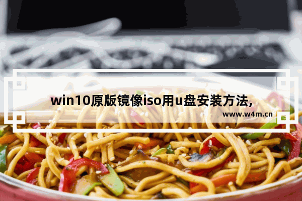 win10原版镜像iso用u盘安装方法,win10镜像安装步骤