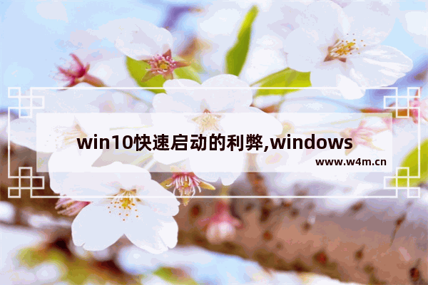 win10快速启动的利弊,windows10快速启动有什么作用