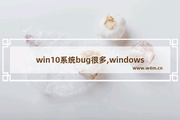 win10系统bug很多,windows11有bug