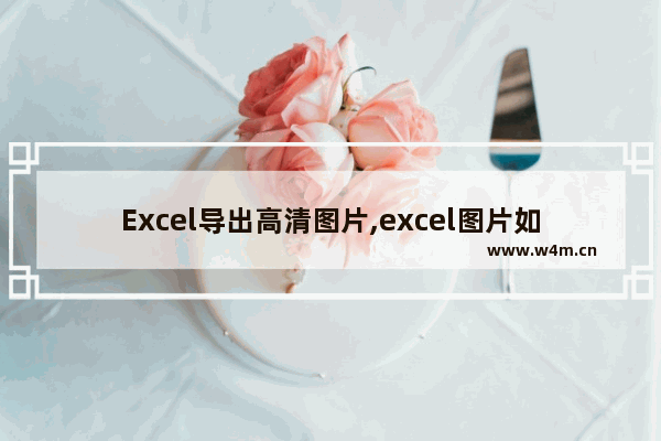 Excel导出高清图片,excel图片如何批量导出原图