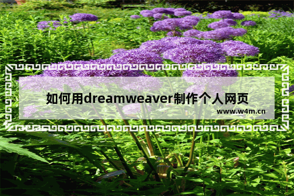 如何用dreamweaver制作个人网页,dreamweaver可以用来制作网页吗