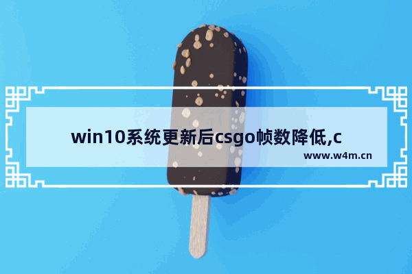 win10系统更新后csgo帧数降低,csgo如何提升fps 在windows10笔记本上