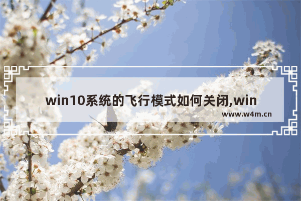 win10系统的飞行模式如何关闭,windows10飞行模式怎么关闭