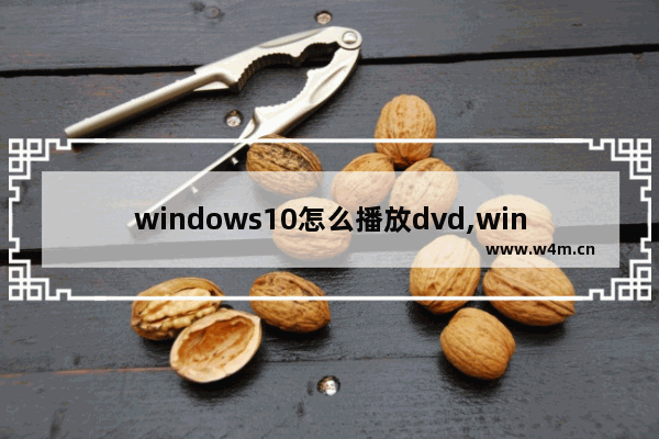 windows10怎么播放dvd,win10用什么播放器看DVD