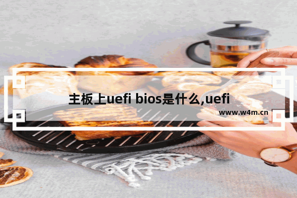 主板上uefi bios是什么,uefi bios与传统bios