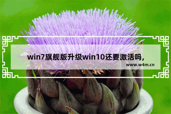 win7旗舰版升级win10还要激活吗,正版win7可以升级win10吗