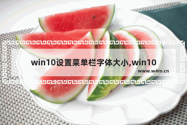 win10设置菜单栏字体大小,win10调节字体图标大小