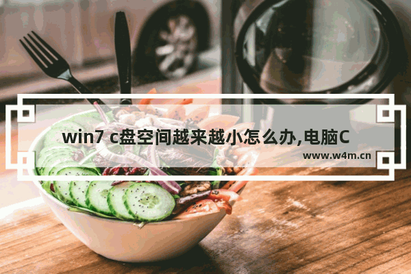 win7 c盘空间越来越小怎么办,电脑C盘空间越来越小