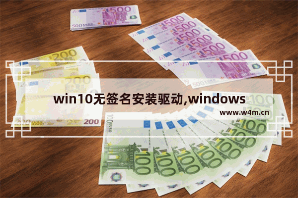 win10无签名安装驱动,windows已阻止安装未具有数字签名的驱动程序