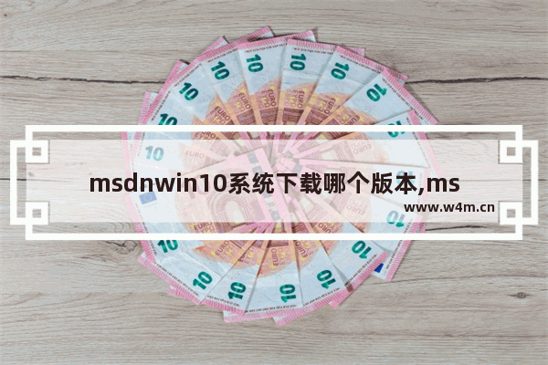 msdnwin10系统下载哪个版本,msdn下载win7系统哪个版本好