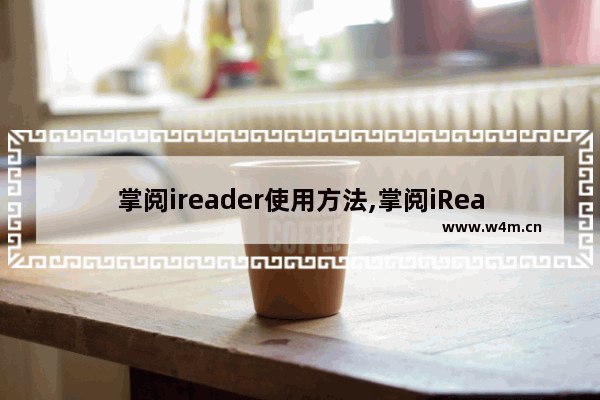 掌阅ireader使用方法,掌阅iReaderapp