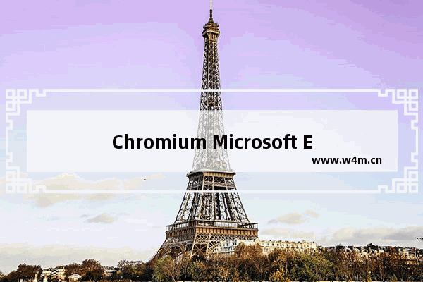 Chromium Microsoft Edge 浏览器,chromium edge下载