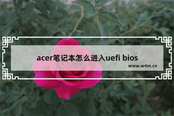 acer笔记本怎么进入uefi bios 如何进入acer笔记本的UEFI BIOS