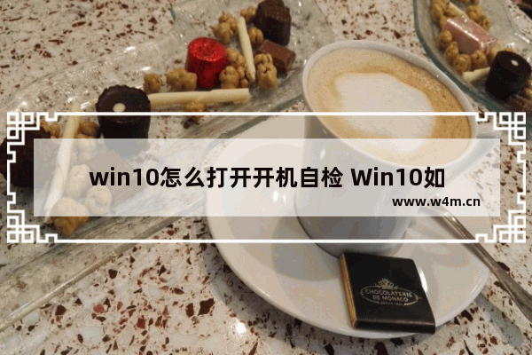 win10怎么打开开机自检 Win10如何开启开机自检