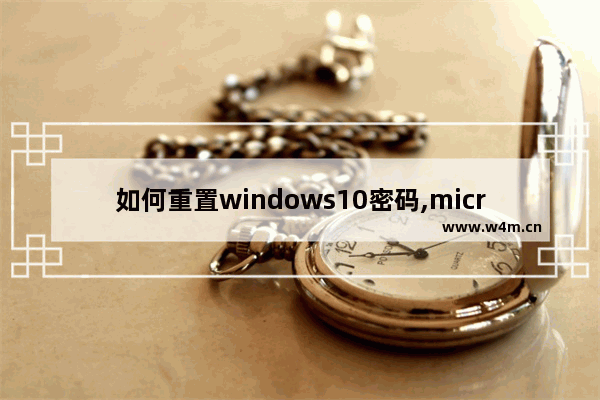 如何重置windows10密码,microsoft账户密码怎么重置