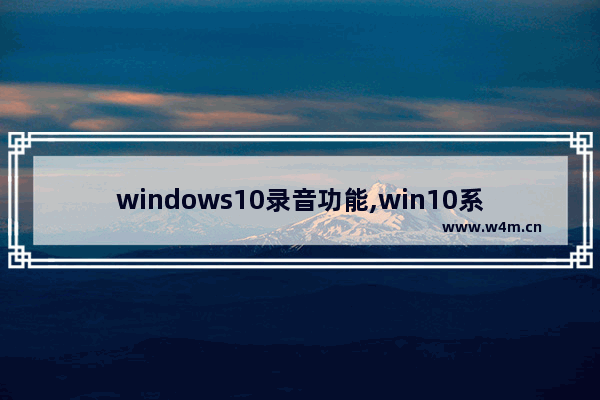 windows10录音功能,win10系统如何录音