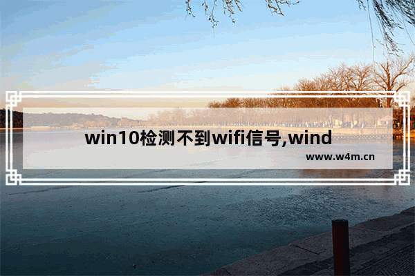 win10检测不到wifi信号,window10找不到无线信号