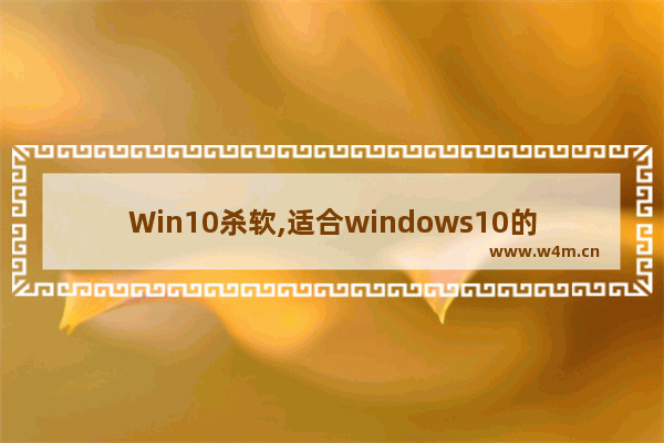 Win10杀软,适合windows10的杀毒软件