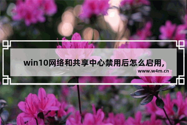 win10网络和共享中心禁用后怎么启用,win10共享禁用当前用户的解决办法