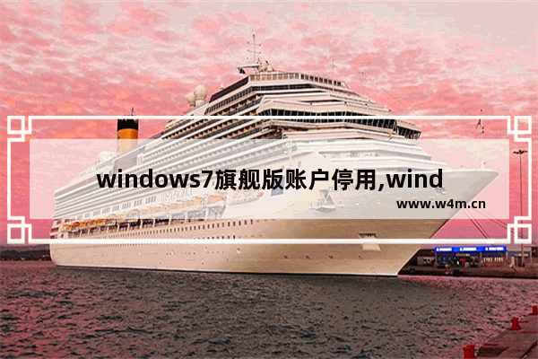 windows7旗舰版账户停用,windows7怎样删除用户账户