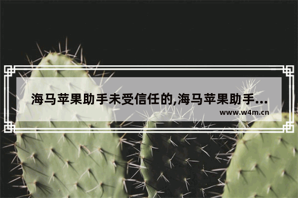 海马苹果助手未受信任的,海马苹果助手海马助手苹果手机助手