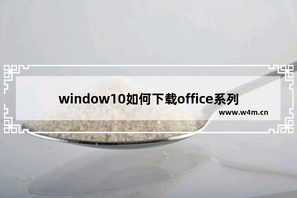 window10如何下载office系列软件,微软商店下载office