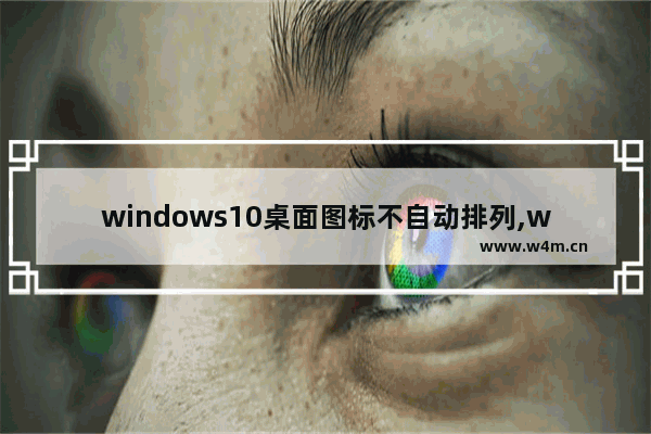 windows10桌面图标不自动排列,win10桌面自由排列图标