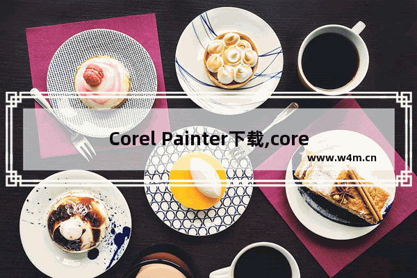 Corel Painter下载,corelpainter软件教程