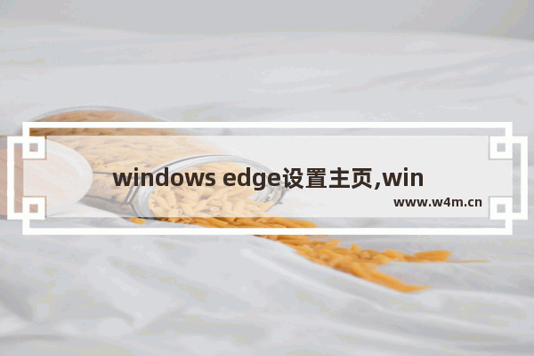 windows edge设置主页,windows10自带的edge浏览器