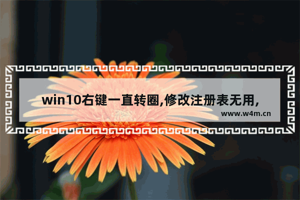 win10右键一直转圈,修改注册表无用,windows右键菜单注册表