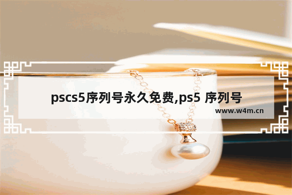 pscs5序列号永久免费,ps5 序列号