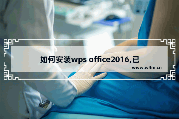 如何安装wps office2016,已经有wps可以安装office2010吗