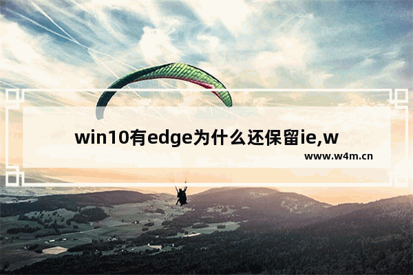 win10有edge为什么还保留ie,windows10浏览器edge